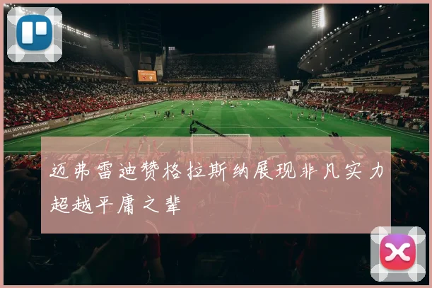 迈弗雷迪赞格拉斯纳展现非凡实力超越平庸之辈