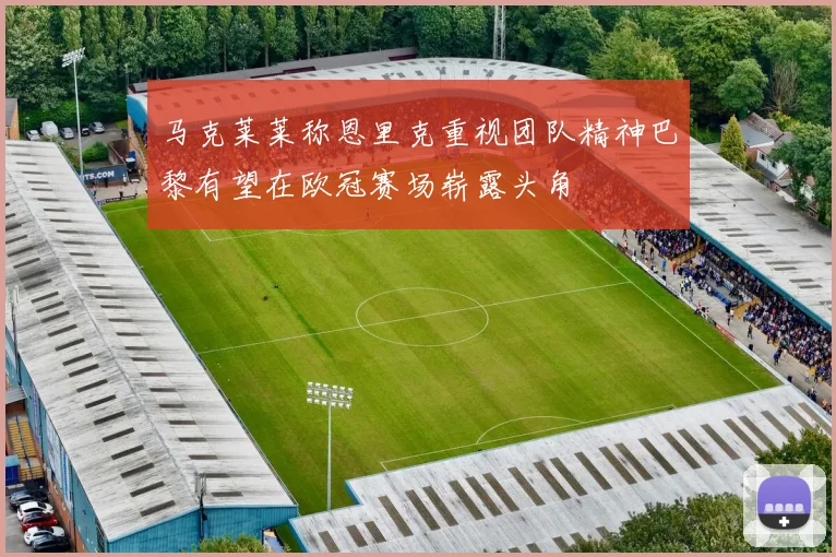马克莱莱称恩里克重视团队精神巴黎有望在欧冠赛场崭露头角